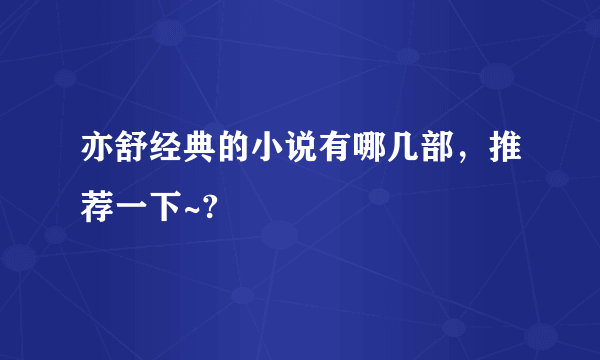 亦舒经典的小说有哪几部，推荐一下~?