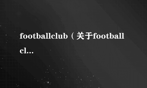 footballclub（关于footballclub的简介）