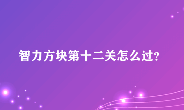 智力方块第十二关怎么过？