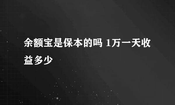 余额宝是保本的吗 1万一天收益多少