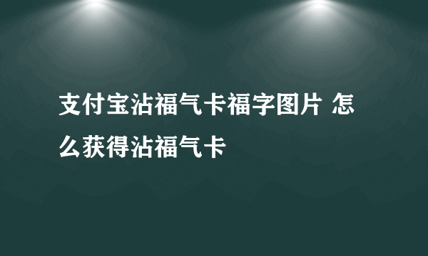 支付宝沾福气卡福字图片 怎么获得沾福气卡