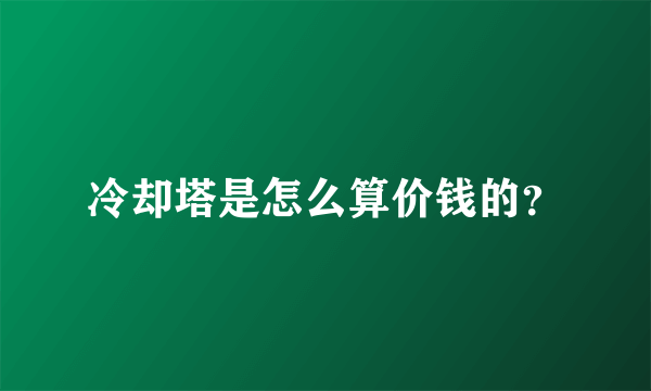 冷却塔是怎么算价钱的？