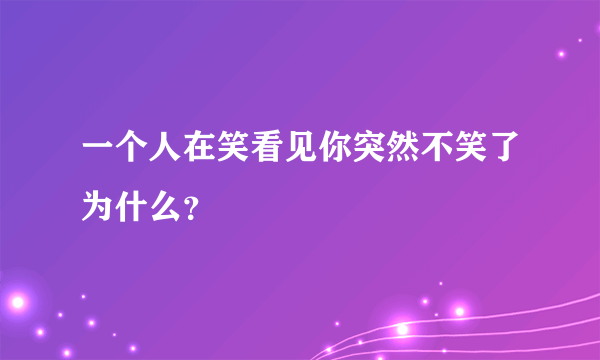 一个人在笑看见你突然不笑了为什么？