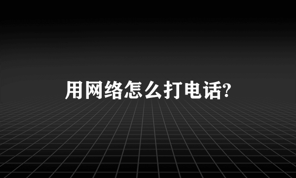 用网络怎么打电话?