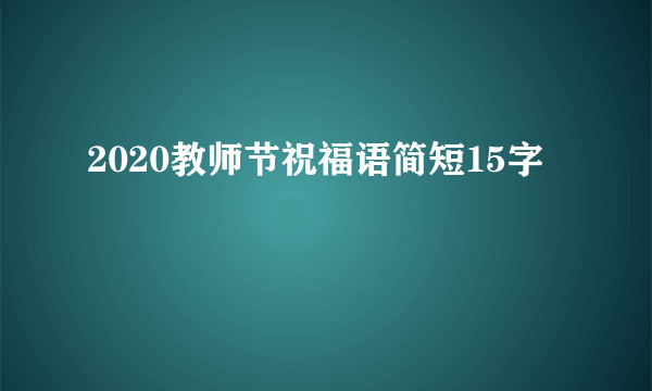 2020教师节祝福语简短15字