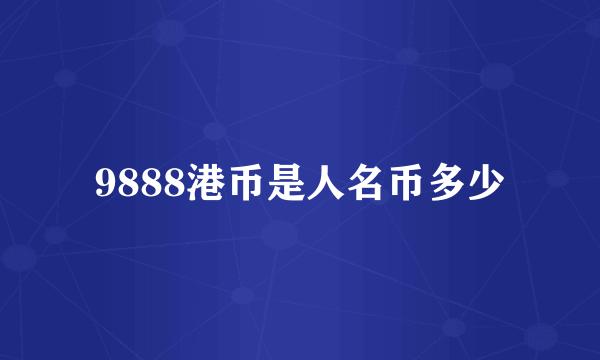 9888港币是人名币多少