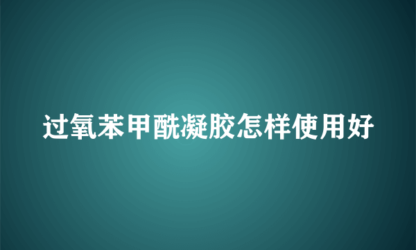 过氧苯甲酰凝胶怎样使用好