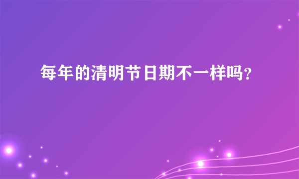 每年的清明节日期不一样吗？