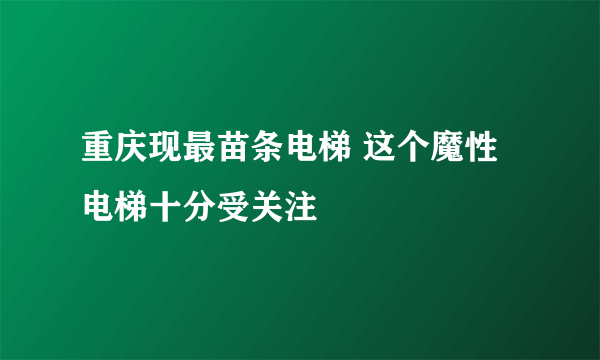 重庆现最苗条电梯 这个魔性电梯十分受关注