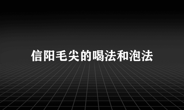 信阳毛尖的喝法和泡法