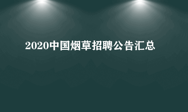 2020中国烟草招聘公告汇总