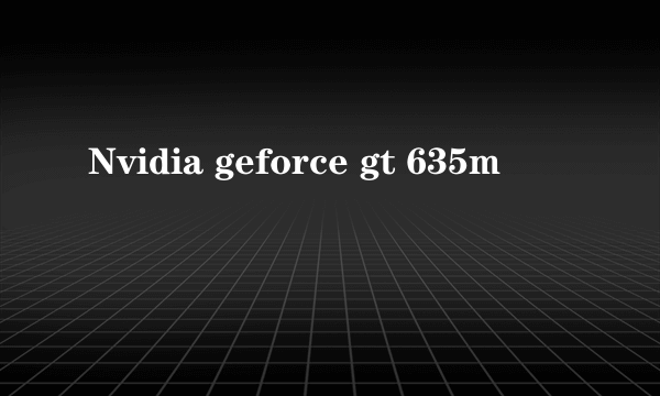 Nvidia geforce gt 635m