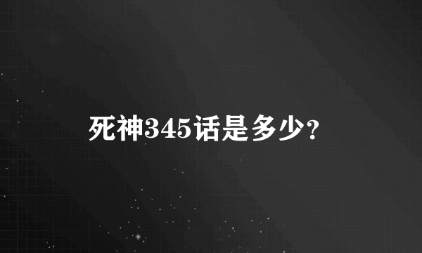 死神345话是多少？