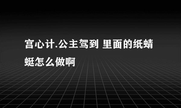 宫心计.公主驾到 里面的纸蜻蜓怎么做啊