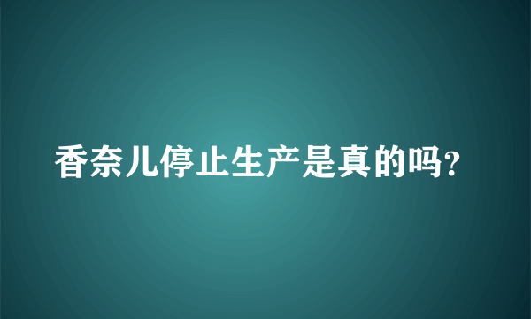 香奈儿停止生产是真的吗？