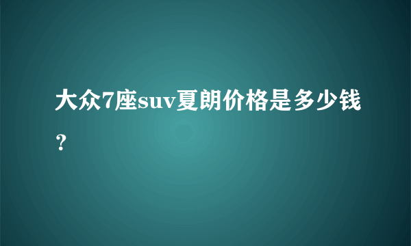 大众7座suv夏朗价格是多少钱？