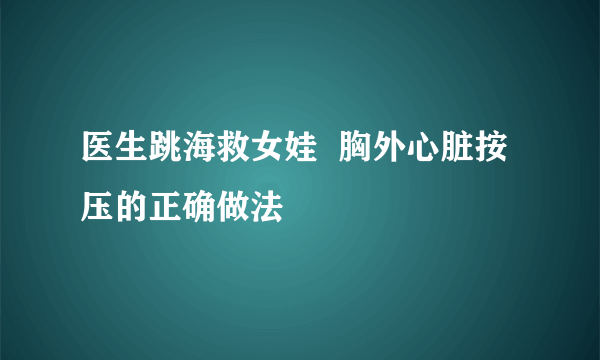 医生跳海救女娃  胸外心脏按压的正确做法