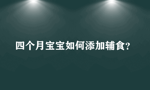 四个月宝宝如何添加辅食？