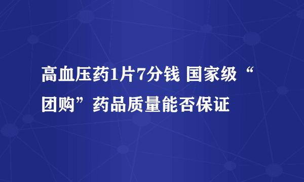 高血压药1片7分钱 国家级“团购”药品质量能否保证