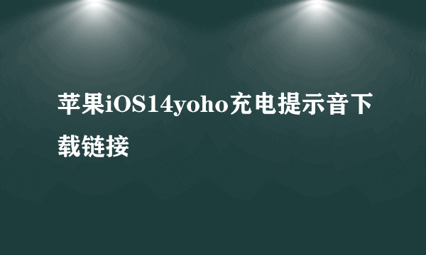 苹果iOS14yoho充电提示音下载链接