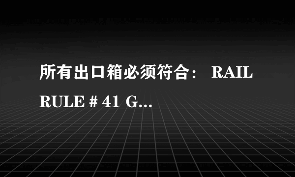 所有出口箱必须符合： RAIL RULE＃41 GRAPH 标准 是什么意思