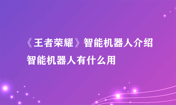 《王者荣耀》智能机器人介绍 智能机器人有什么用