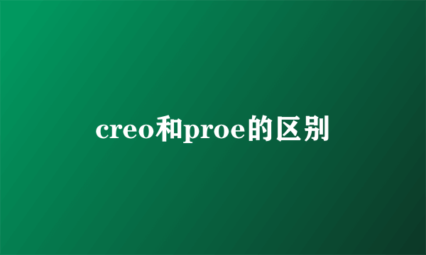 creo和proe的区别