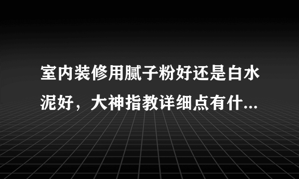 室内装修用腻子粉好还是白水泥好，大神指教详细点有什么好处？