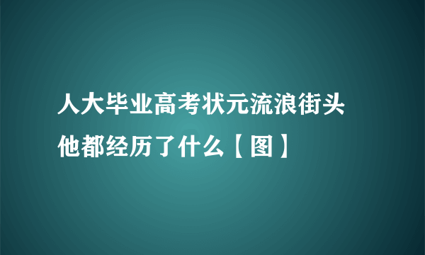 人大毕业高考状元流浪街头 他都经历了什么【图】