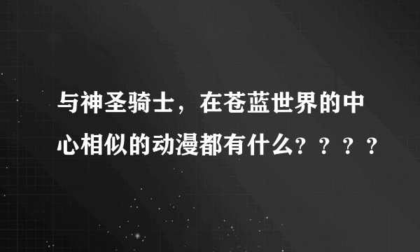 与神圣骑士，在苍蓝世界的中心相似的动漫都有什么？？？？