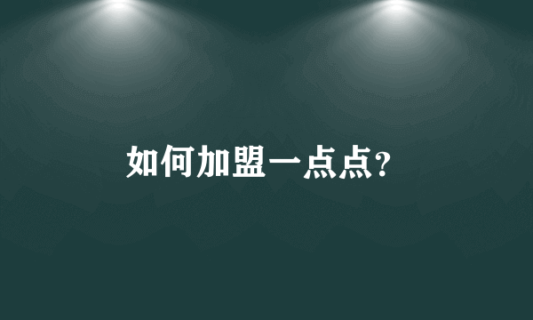 如何加盟一点点？