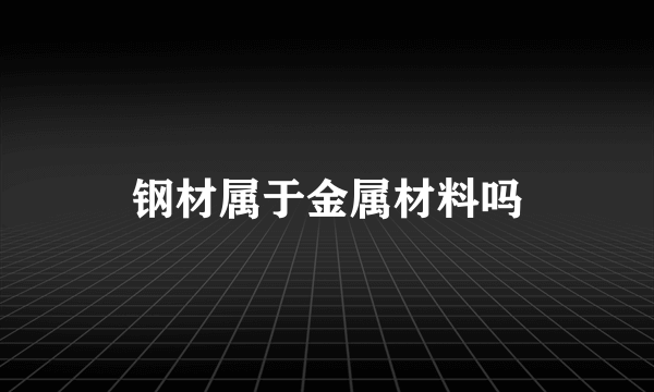 钢材属于金属材料吗