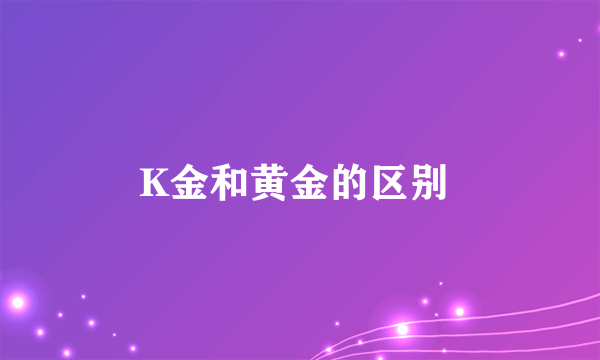 K金和黄金的区别 