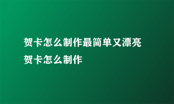 贺卡怎么制作最简单又漂亮 贺卡怎么制作