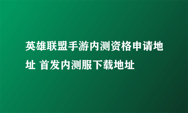 英雄联盟手游内测资格申请地址 首发内测服下载地址