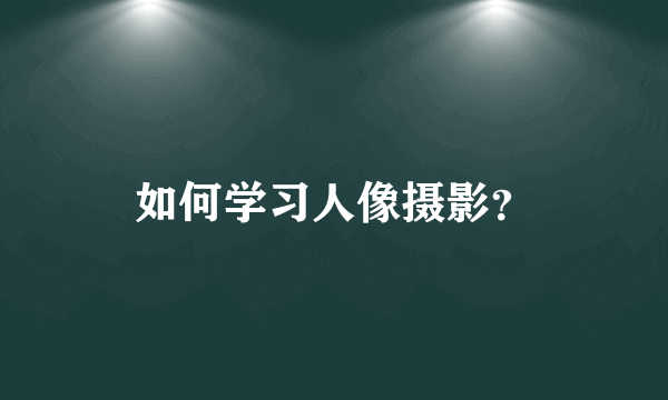 如何学习人像摄影？