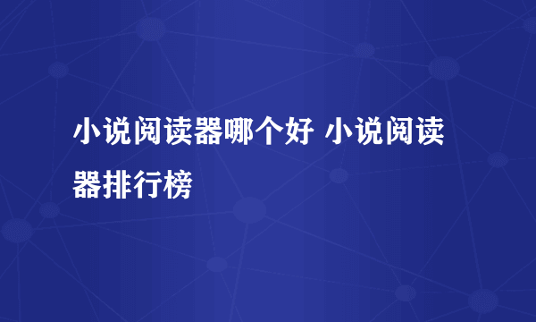 小说阅读器哪个好 小说阅读器排行榜