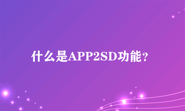 什么是APP2SD功能？