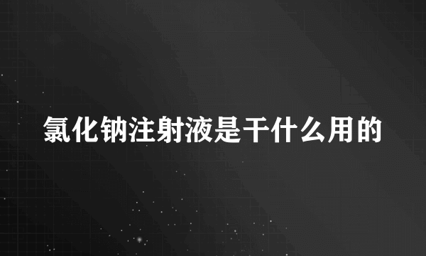 氯化钠注射液是干什么用的