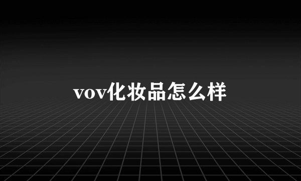 vov化妆品怎么样