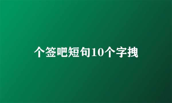 个签吧短句10个字拽