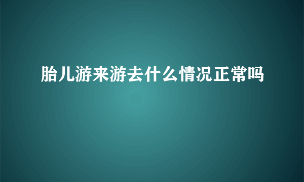 胎儿游来游去什么情况正常吗