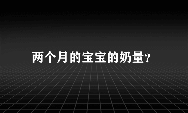 两个月的宝宝的奶量？