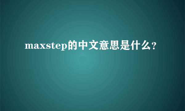 maxstep的中文意思是什么？