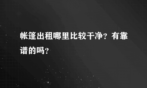 帐篷出租哪里比较干净？有靠谱的吗？