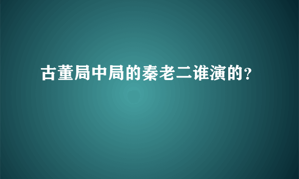 古董局中局的秦老二谁演的？