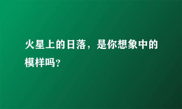 火星上的日落，是你想象中的模样吗？