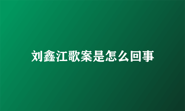 刘鑫江歌案是怎么回事