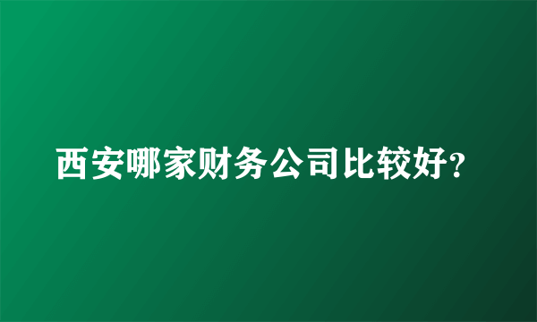 西安哪家财务公司比较好？