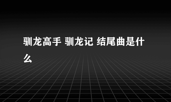 驯龙高手 驯龙记 结尾曲是什么